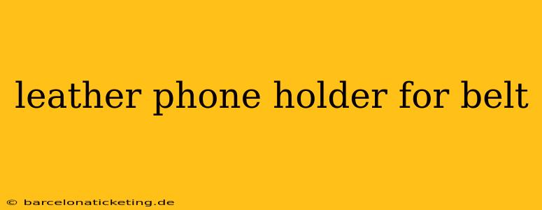 leather phone holder for belt