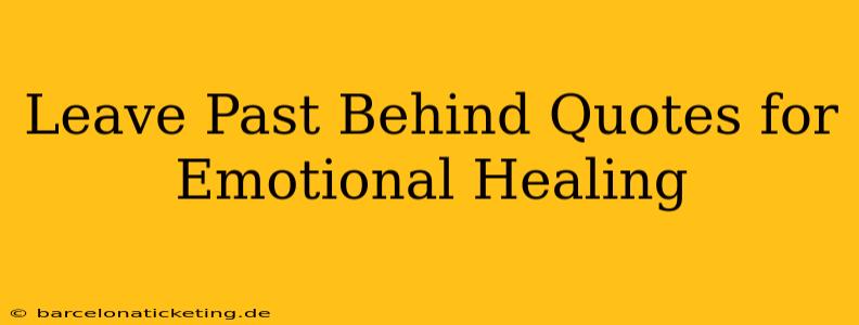 Leave Past Behind Quotes for Emotional Healing