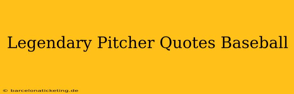 Legendary Pitcher Quotes Baseball
