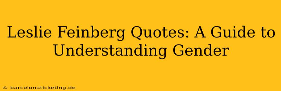 Leslie Feinberg Quotes: A Guide to Understanding Gender