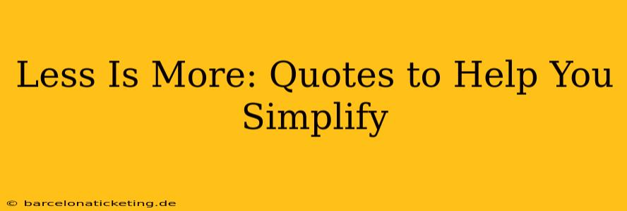 Less Is More: Quotes to Help You Simplify
