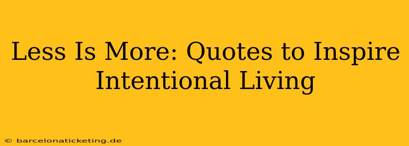 Less Is More: Quotes to Inspire Intentional Living