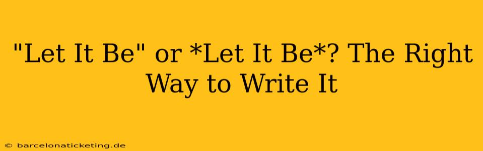 "Let It Be" or *Let It Be*? The Right Way to Write It