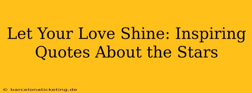 Let Your Love Shine: Inspiring Quotes About the Stars