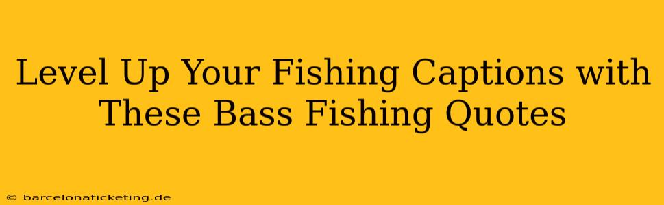 Level Up Your Fishing Captions with These Bass Fishing Quotes