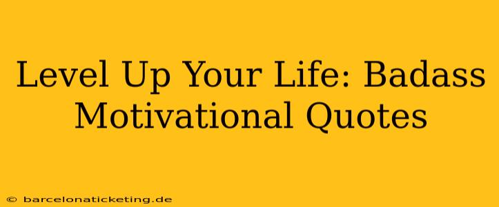 Level Up Your Life: Badass Motivational Quotes