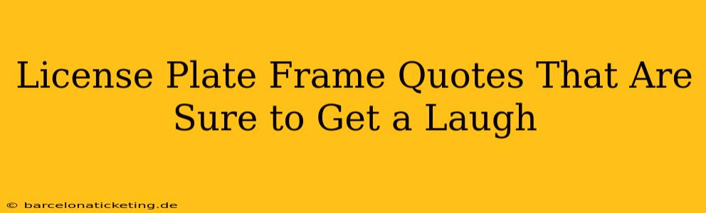 License Plate Frame Quotes That Are Sure to Get a Laugh