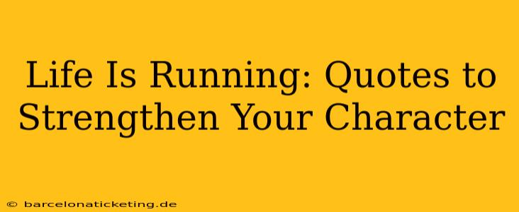 Life Is Running: Quotes to Strengthen Your Character