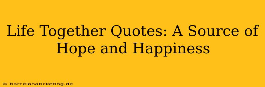 Life Together Quotes: A Source of Hope and Happiness