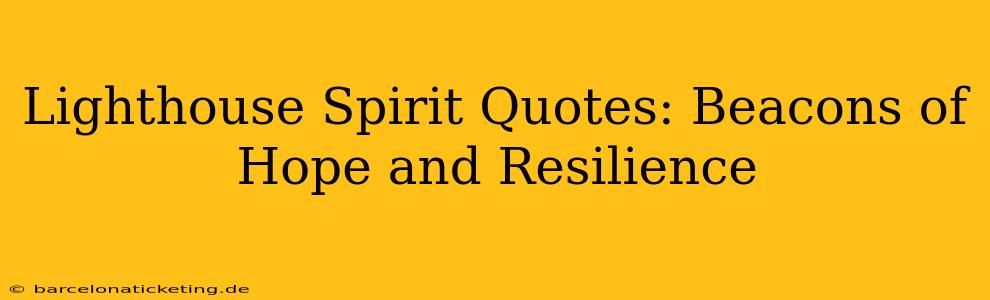 Lighthouse Spirit Quotes: Beacons of Hope and Resilience