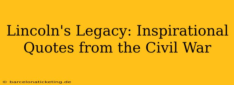 Lincoln's Legacy: Inspirational Quotes from the Civil War