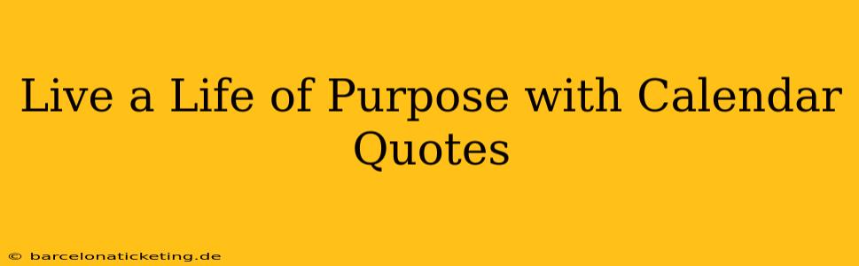 Live a Life of Purpose with Calendar Quotes