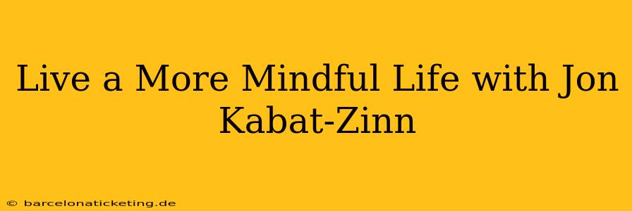 Live a More Mindful Life with Jon Kabat-Zinn