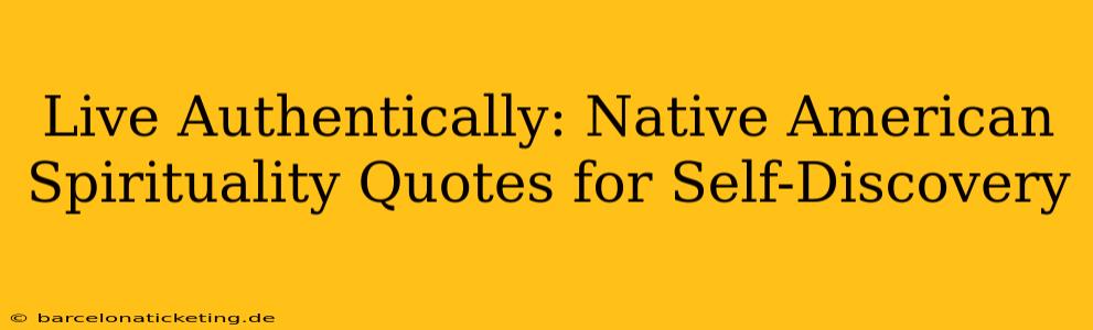 Live Authentically: Native American Spirituality Quotes for Self-Discovery