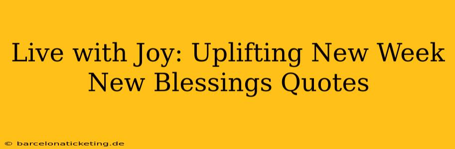 Live with Joy: Uplifting New Week New Blessings Quotes