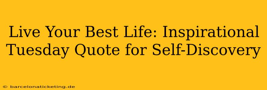 Live Your Best Life: Inspirational Tuesday Quote for Self-Discovery
