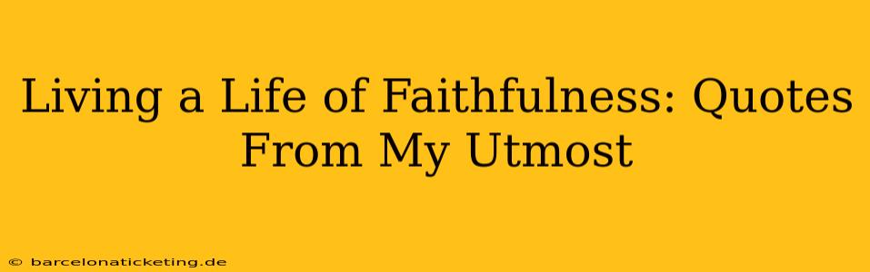 Living a Life of Faithfulness: Quotes From My Utmost