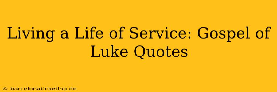 Living a Life of Service: Gospel of Luke Quotes