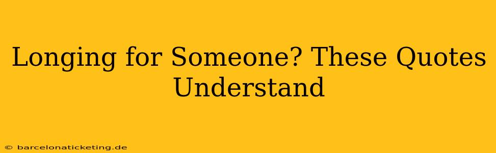 Longing for Someone? These Quotes Understand
