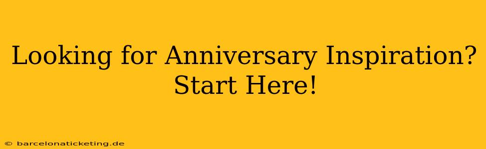 Looking for Anniversary Inspiration? Start Here!