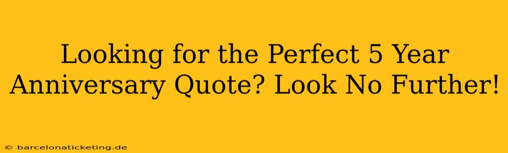 Looking for the Perfect 5 Year Anniversary Quote? Look No Further!