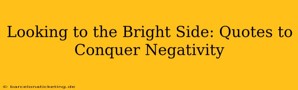 Looking to the Bright Side: Quotes to Conquer Negativity