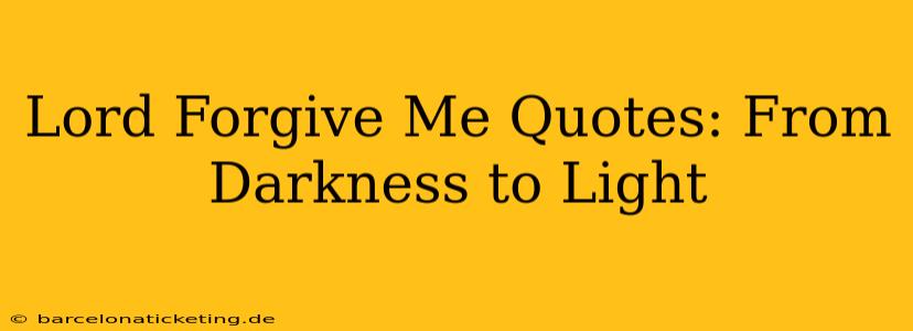Lord Forgive Me Quotes: From Darkness to Light
