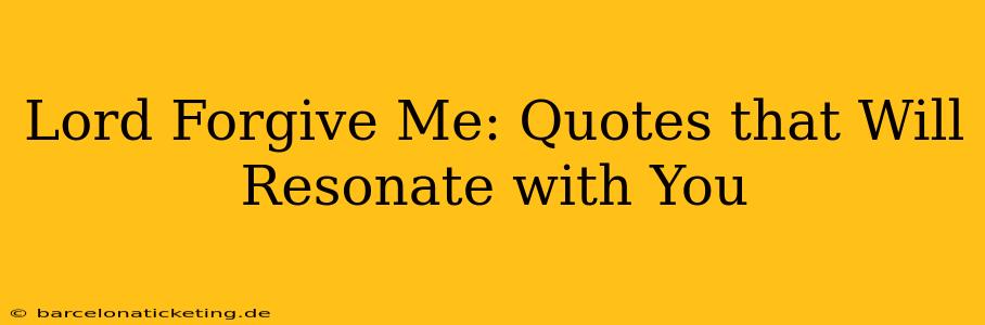 Lord Forgive Me: Quotes that Will Resonate with You