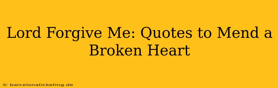 Lord Forgive Me: Quotes to Mend a Broken Heart