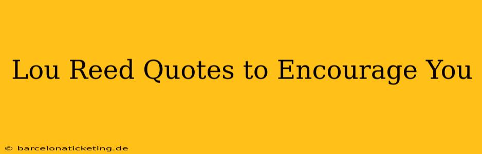 Lou Reed Quotes to Encourage You