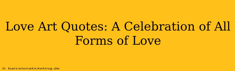 Love Art Quotes: A Celebration of All Forms of Love