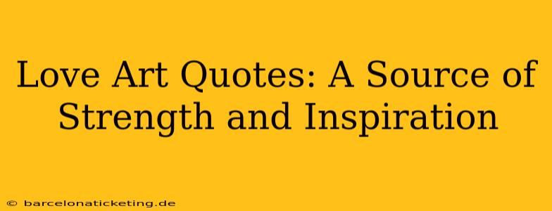 Love Art Quotes: A Source of Strength and Inspiration