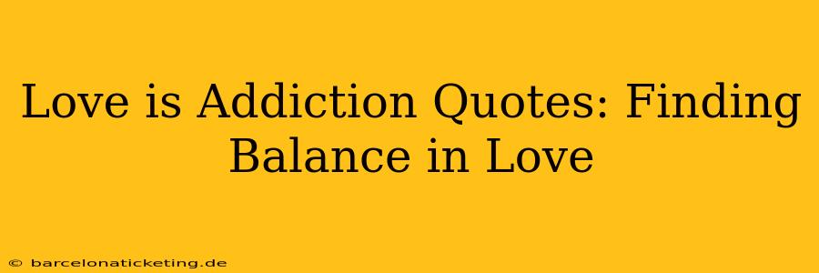 Love is Addiction Quotes: Finding Balance in Love