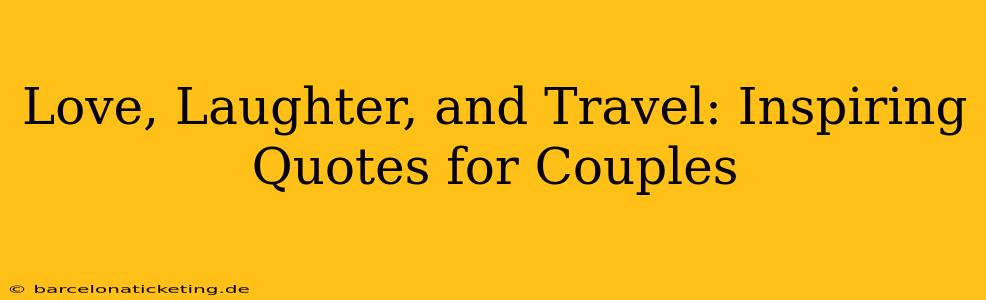 Love, Laughter, and Travel: Inspiring Quotes for Couples