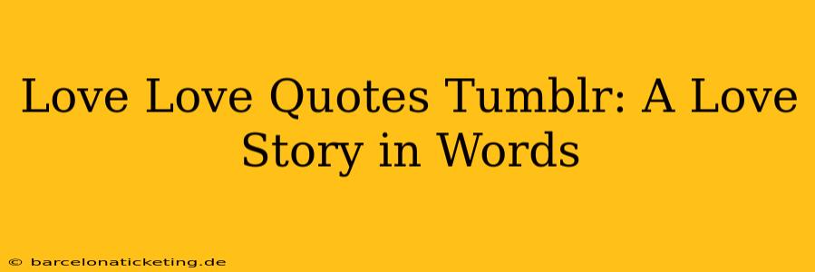 Love Love Quotes Tumblr: A Love Story in Words