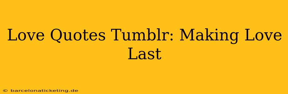 Love Quotes Tumblr: Making Love Last