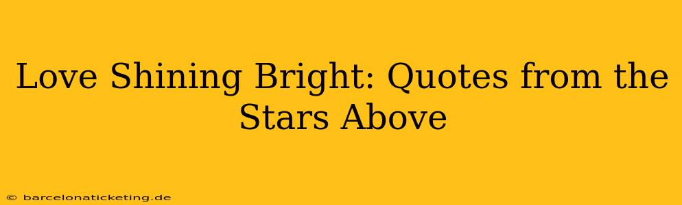 Love Shining Bright: Quotes from the Stars Above