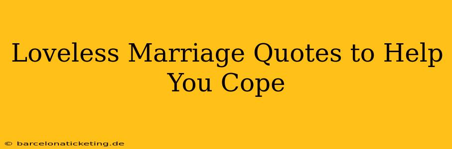 Loveless Marriage Quotes to Help You Cope