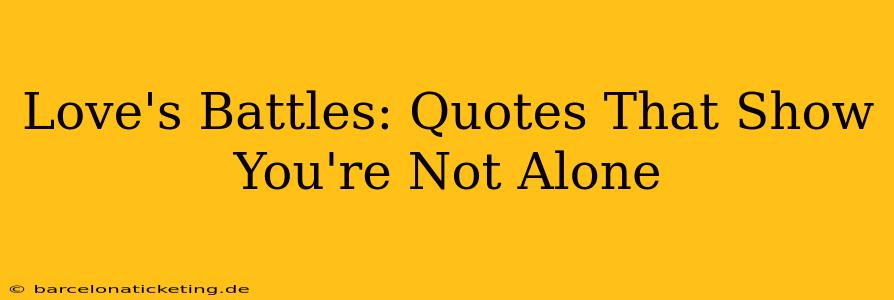 Love's Battles: Quotes That Show You're Not Alone