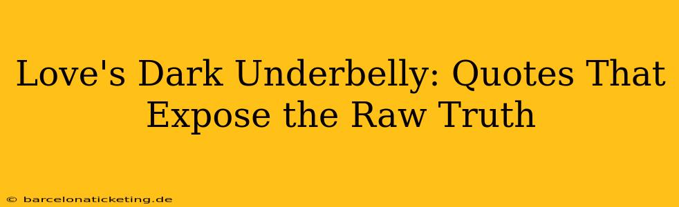 Love's Dark Underbelly: Quotes That Expose the Raw Truth