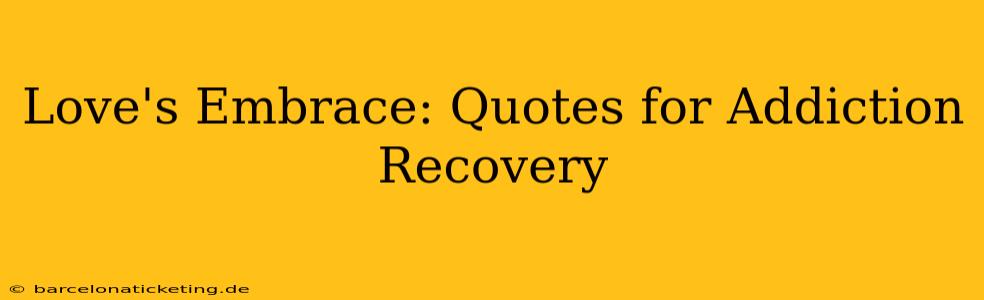 Love's Embrace: Quotes for Addiction Recovery