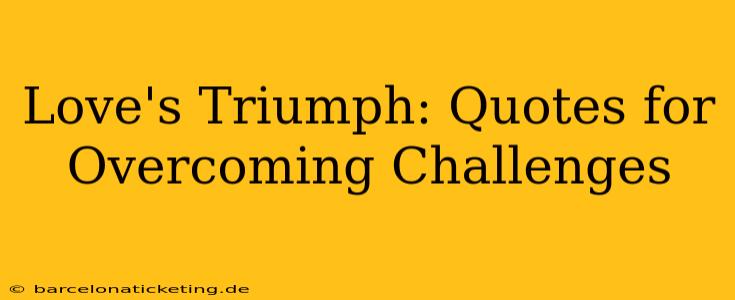 Love's Triumph: Quotes for Overcoming Challenges