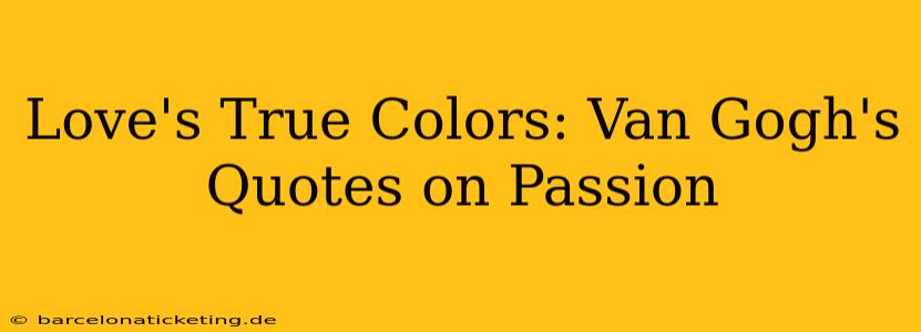Love's True Colors: Van Gogh's Quotes on Passion
