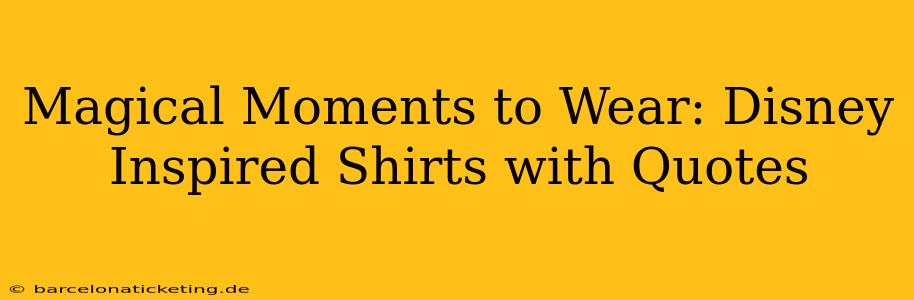Magical Moments to Wear: Disney Inspired Shirts with Quotes