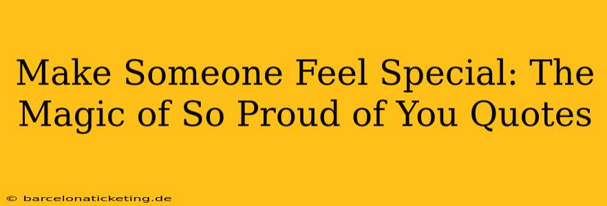 Make Someone Feel Special: The Magic of So Proud of You Quotes