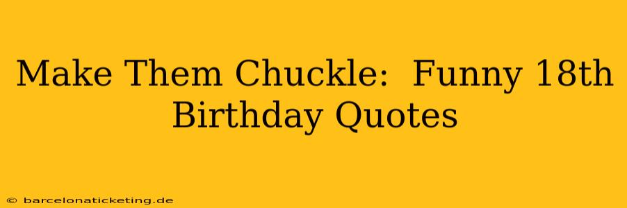 Make Them Chuckle:  Funny 18th Birthday Quotes
