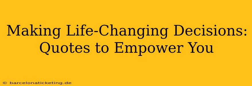 Making Life-Changing Decisions: Quotes to Empower You