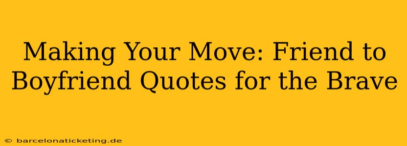Making Your Move: Friend to Boyfriend Quotes for the Brave