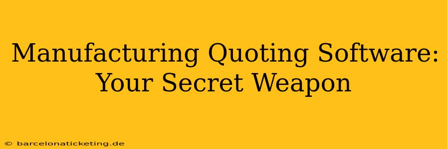 Manufacturing Quoting Software: Your Secret Weapon