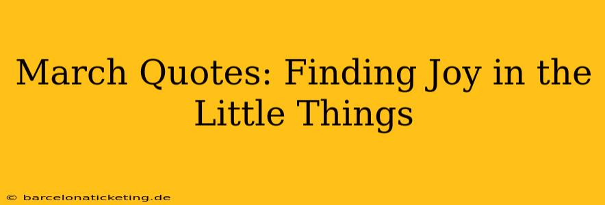 March Quotes: Finding Joy in the Little Things